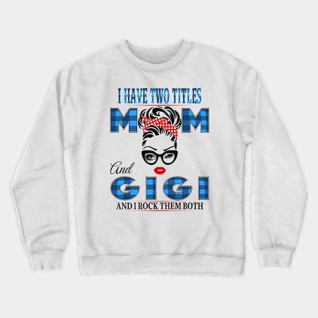 I have Two Titles Mom And Gigi And I rock Them Both Crewneck Sweatshirt by Vcormier